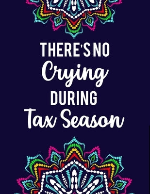There's No Crying During Tax Season: Accountant Coloring Book Intricate Designs And Humorous Quotes To Color, Stress-Free Coloring Pages Paperback Independently Published