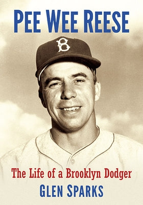 Pee Wee Reese: The Life of a Brooklyn Dodger by Sparks, Glen