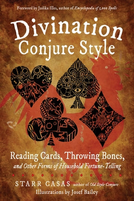 Divination Conjure Style: Reading Cards, Throwing Bones, and Other Forms of Household Fortune-Telling by Casas, Starr