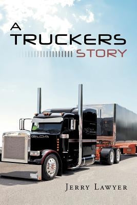 A Truckers Story by Lawyer, Jerry