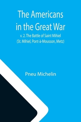 The Americans in the Great War; v. 2. The Battle of Saint Mihiel (St. Mihiel, Pont-à-Mousson, Metz) Paperback Alpha Edition