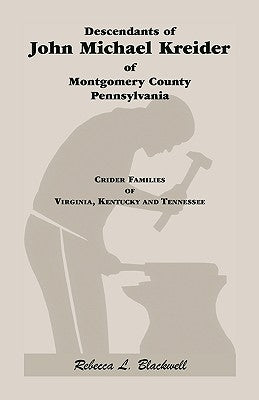 Descendants of John Michael Kreider of Montgomery County, Pennsylvania, Kentucky, and Tennessee by Blackwell, Rebecca L. (re