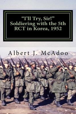 I'll Try, Sir!: Soldiering with the 5th RCT in Korea, 1952 Paperback Createspace Independent Publishing Platform