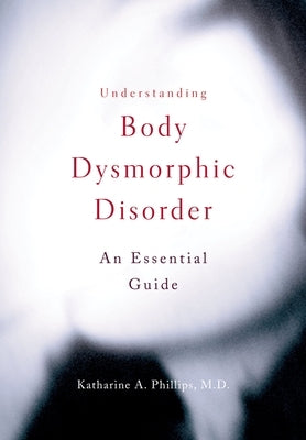 Understanding Body Dysmorphic Disorder Paperback Oxford University Press, USA