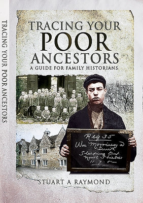 Tracing Your Poor Ancestors: A Guide for Family Historians by Raymond, Stuart A.
