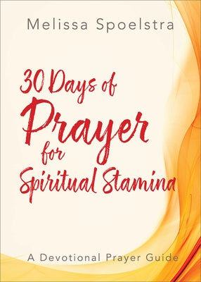 30 Days of Prayer for Spiritual Stamina: A Devotional Prayer Guide by Spoelstra, Melissa