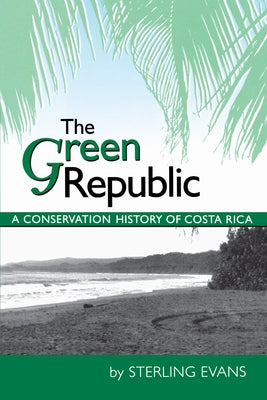 The Green Republic: A Conservation History of Costa Rica by Evans, Sterling