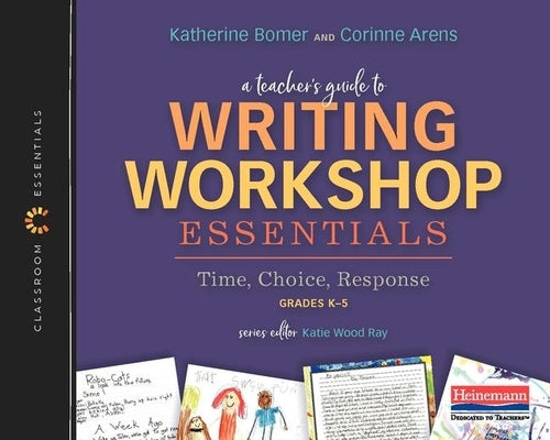 A Teacher's Guide to Writing Workshop Essentials: Time, Choice, Response: The Classroom Essentials Series Heinemann Educational Books