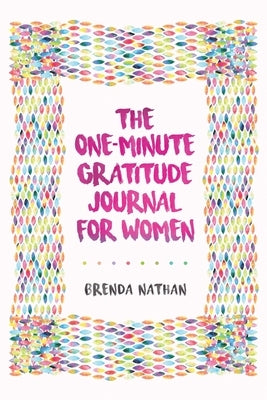 The One-Minute Gratitude Journal for Women: A Journal for Self-Care and Happiness by Nathan, Brenda