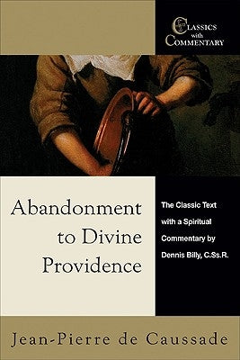 Abandonment to Divine Providence: The Classic Text with a Spiritual Commentary by De Caussade, Jean-Pierre