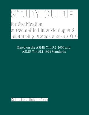 Study Guide for the Certification of Geometric Dimensioning and Tolerancing Professionals (Gdtp) by Nickolaisen, Robert H.