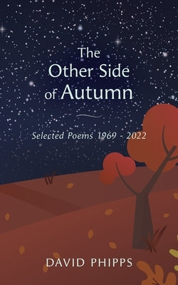 The Other Side Of Autumn: Selected Poems 1969 - 2022 by Phipps, David