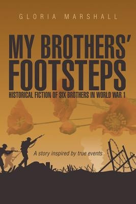 My Brothers' Footsteps: Historical Fiction of Six Brothers in World War 1 Balboa Press
