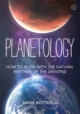 Planetology: How to Align with the Natural Rhythms of the Universe by Botticelli, Annie