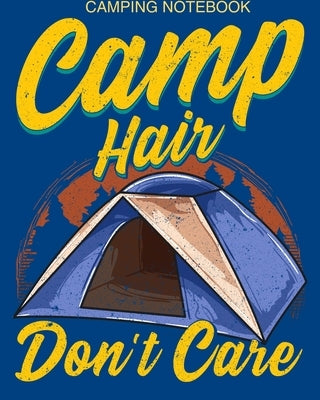 Camping Notebook Camp Hair Don't Care: Camping Notebook - 108 Pages Of Camping Necessities Packed Into A Handy 8x10 Camping Notebook Journal Paperback Independently Published