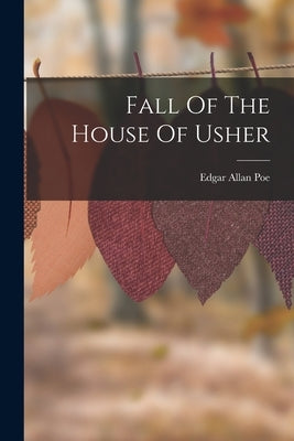 Fall Of The House Of Usher by Poe, Edgar Allan