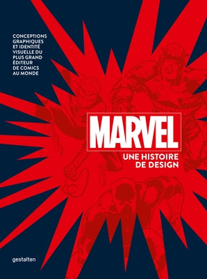 Marvel Une Histoire de Design: Conceptions Graphiques Et Identité Visuelle Du Plus Grand Éditeur de Comics Au Monde by Gestalten
