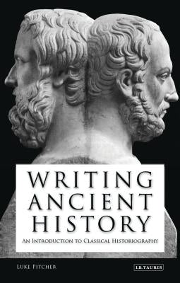 Writing Ancient History: An Introduction to Classical Historiography Paperback Bloomsbury Publishing PLC