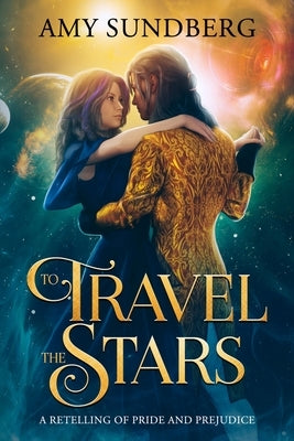 To Travel the Stars: A Retelling of Pride and Prejudice Paperback Amy Sundberg