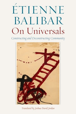 On Universals: Constructing and Deconstructing Community by Balibar, Étienne