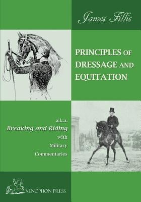 Principles of Dressage and Equitation: also known as "BREAKING AND RIDING' with military commentaries, The Definitive Edition Paperback Xenophon Press LLC