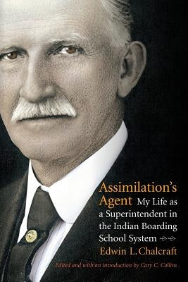 Assimilation's Agent: My Life as a Superintendent in the Indian Boarding School System by Chalcraft, Edwin L.