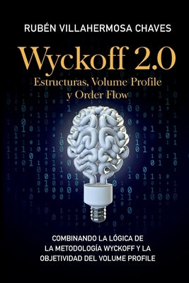 Wyckoff 2.0: Estructuras, Volume Profile y Order Flow: Combinando la lógica de la Metodología Wyckoff y la objetividad del Volume P by Villahermosa, Rubén