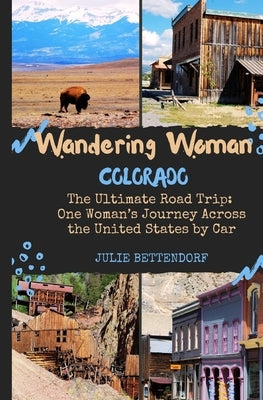 Wandering Woman: Colorado: The Ultimate Road Trip: One Woman's Journey Across the United States by Car Paperback Julie Bettendorf