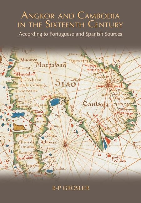 Angkor and Cambodia in the Sixteenth Century: According to Portuguese and Spanish Sources by Groslier, Bernard Philippe