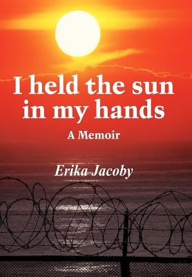 I Held the Sun in My Hands: A Memoir by Jacoby, Erika