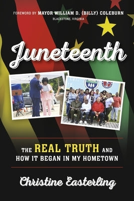 Juneteenth: The Real Truth and How It Began in My Hometown by Easterling, Christine