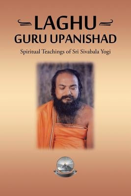 Laghu Guru Upanishad: Spiritual Teachings of Sri Sivabala Yogi by Gurprasad