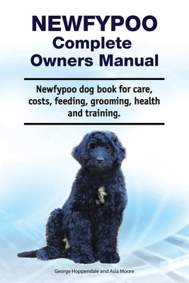 Newfypoo Complete Owners Manual. Newfypoo dog book for care, costs, feeding, grooming, health and training. by Moore, Asia