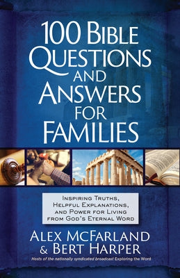 100 Bible Questions and Answers for Families: Inspiring Truths, Helpful Explanations, and Power for Living from God's Eternal Word by McFarland, Alex