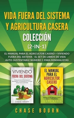 Vida fuera del sistema y Agricultura casera Colección (2 en 1): El Manual para el agricultor casero + Viviendo fuera del sistema - El set de libros de by Bourn, Chase