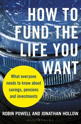 How to Fund the Life You Want: What Everyone Needs to Know about Savings, Pensions and Investments by Powell, Robin