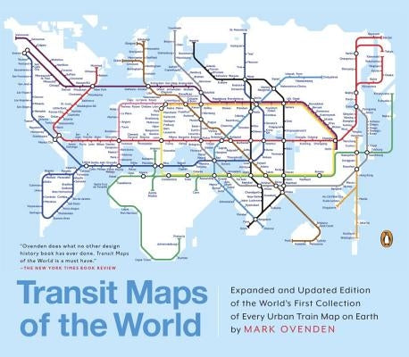 Transit Maps of the World: Expanded and Updated Edition of the World's First Collection of Every Urban Train Map on Earth by Ovenden, Mark