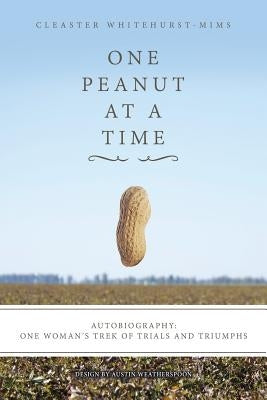 One Peanut at a Time: Autobiography: One Woman's Trek of Trials and Triumphs by Whitehurst-Mims, Cleaster