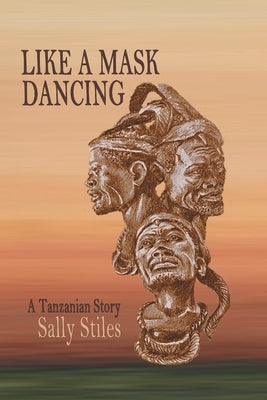 Like a Mask Dancing: A Tanzanian Story by Stiles, Sally