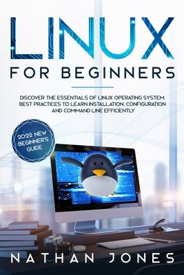 Linux for Beginners: Discover the essentials of Linux operating system. Best Practices to learn Installation, Configuration and Command Lin by Jones, Nathan