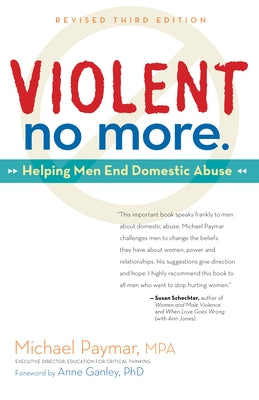 Violent No More: Helping Men End Domestic Abuse, Third Ed. by Paymar, Michael