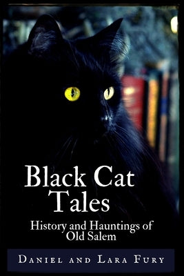 Black Cat Tales: History and Hauntings of Old Salem by Fury, Daniel And Lara