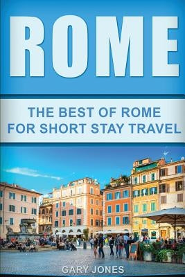 Rome: The Best Of Rome For Short Stay Travel Paperback Createspace Independent Publishing Platform