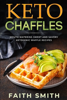 Keto Chaffles: Mouth Watering Sweet and Savory Ketogenic Waffle Recipes Paperback Independently Published