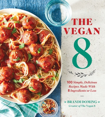 The Vegan 8: 100 Simple, Delicious Recipes Made with 8 Ingredients or Less Oxmoor House