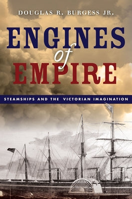 Engines of Empire: Steamships and the Victorian Imagination by Burgess, Douglas R.