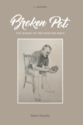 Broken Pot: The Making of the Warlpiri Bible by Steve, Swartz