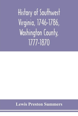 History of southwest Virginia, 1746-1786, Washington County, 1777-1870 Paperback Alpha Edition