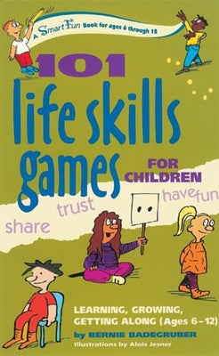 101 Life Skills Games for Children: Learning, Growing, Getting Along (Ages 6-12) by Badegruber, Bernie