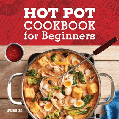 Hot Pot Cookbook for Beginners: Flavorful One-Pot Meals from China, Japan, Korea, Vietnam, and More Paperback Rockridge Press